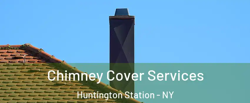  Chimney Cover Services Huntington Station - NY