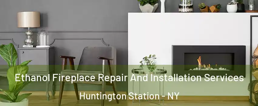  Ethanol Fireplace Repair And Installation Services Huntington Station - NY