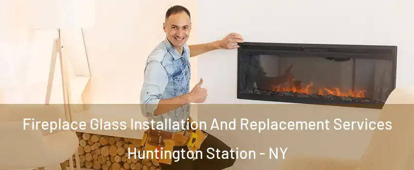 Fireplace Glass Installation And Replacement Services Huntington Station - NY