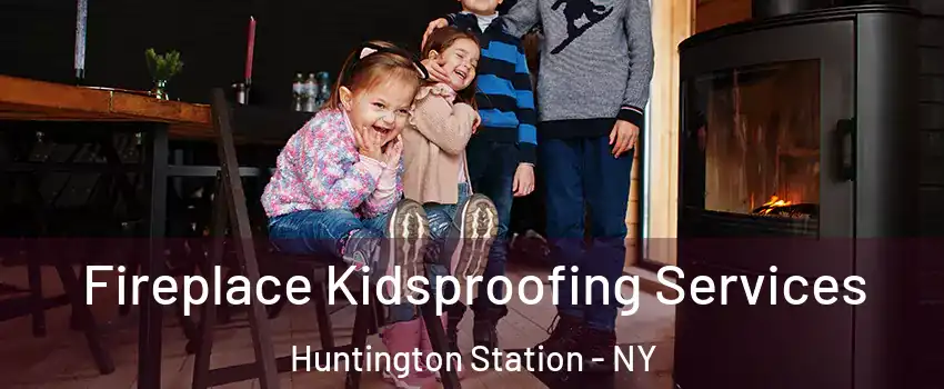  Fireplace Kidsproofing Services Huntington Station - NY