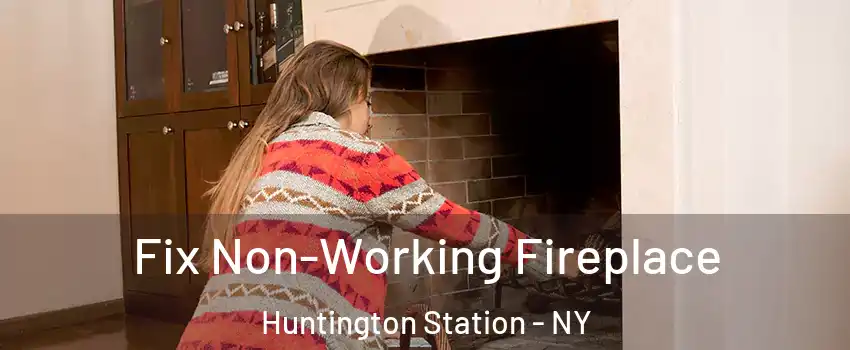  Fix Non-Working Fireplace Huntington Station - NY