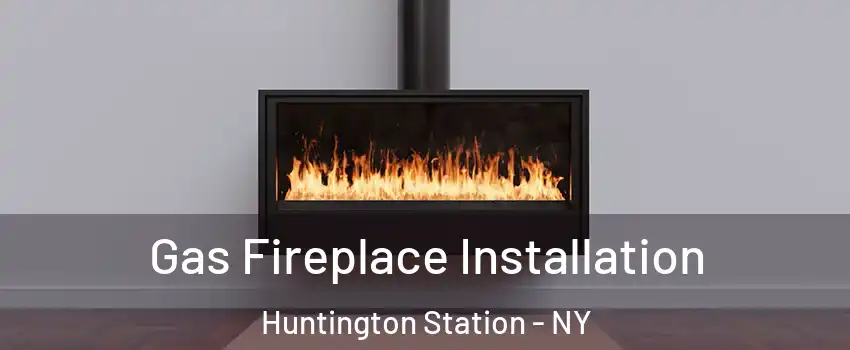  Gas Fireplace Installation Huntington Station - NY