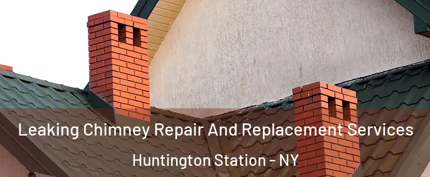  Leaking Chimney Repair And Replacement Services Huntington Station - NY