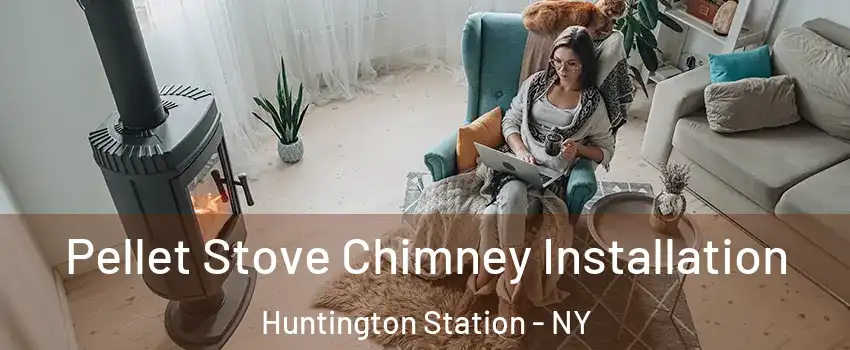  Pellet Stove Chimney Installation Huntington Station - NY