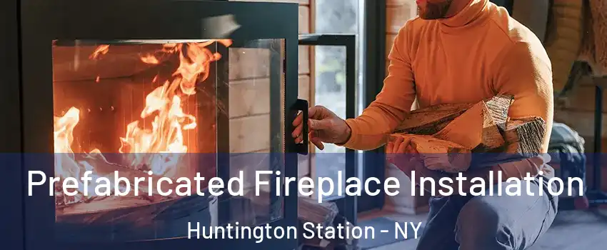  Prefabricated Fireplace Installation Huntington Station - NY