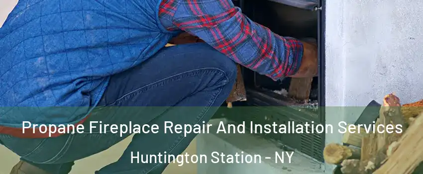  Propane Fireplace Repair And Installation Services Huntington Station - NY