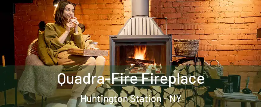  Quadra-Fire Fireplace Huntington Station - NY