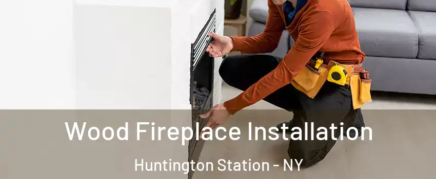  Wood Fireplace Installation Huntington Station - NY